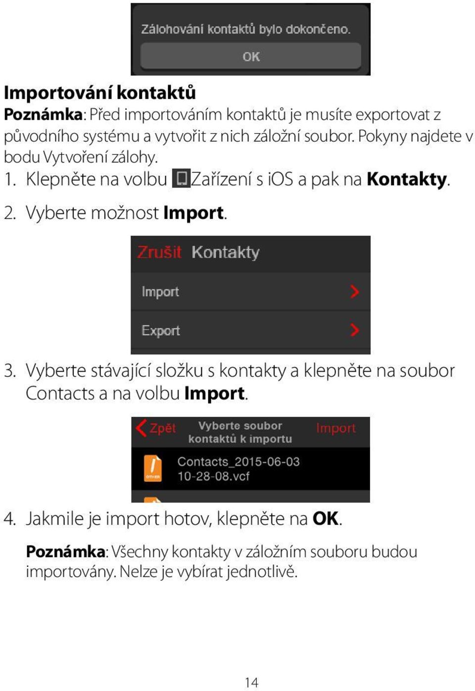 Vyberte možnost Import. 3. Vyberte stávající složku s kontakty a klepněte na soubor Contacts a na volbu Import. 4.