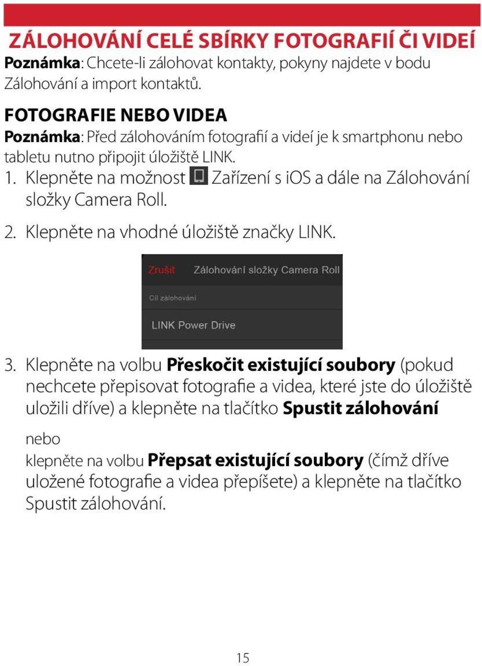 Klepněte na možnost Zařízení s ios a dále na Zálohování složky Camera Roll. 2. Klepněte na vhodné úložiště značky LINK. 3.