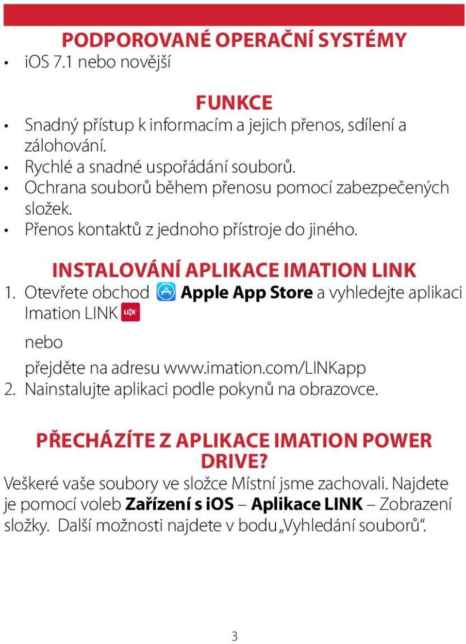 Otevřete obchod Apple App Store a vyhledejte aplikaci Imation LINK nebo přejděte na adresu www.imation.com/linkapp 2. Nainstalujte aplikaci podle pokynů na obrazovce.