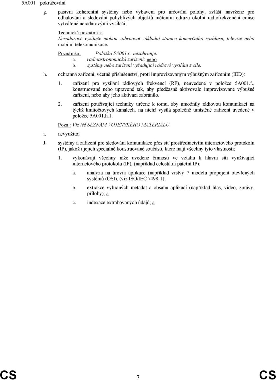 vysílači; Neradarové vysílače mohou zahrnovat základní stanice komerčního rozhlasu, televize nebo mobilní telekomunikace. Poznámka: Položka 5A001.g. nezahrnuje: a. radioastronomická zařízení; nebo b.