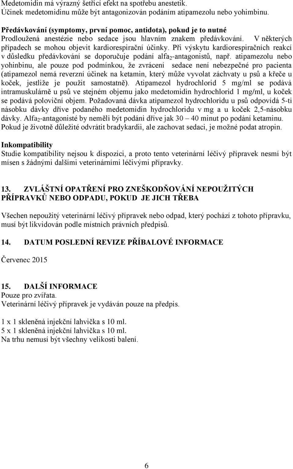 Při výskytu kardiorespiračních reakcí v důsledku předávkování se doporučuje podání alfa 2 -antagonistů, např.