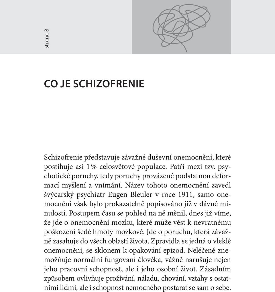 Název tohoto onemocnění zavedl švýcarský psychiatr Eugen Bleuler v roce 1911, samo onemocnění však bylo prokazatelně popisováno již v dávné minulosti.