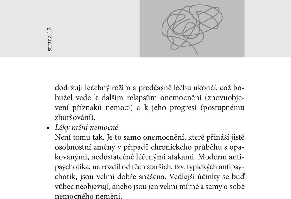 Je to samo onemocnění, které přináší jisté osobnostní změny v případě chronického průběhu s opakovanými, nedostatečně léčenými atakami.