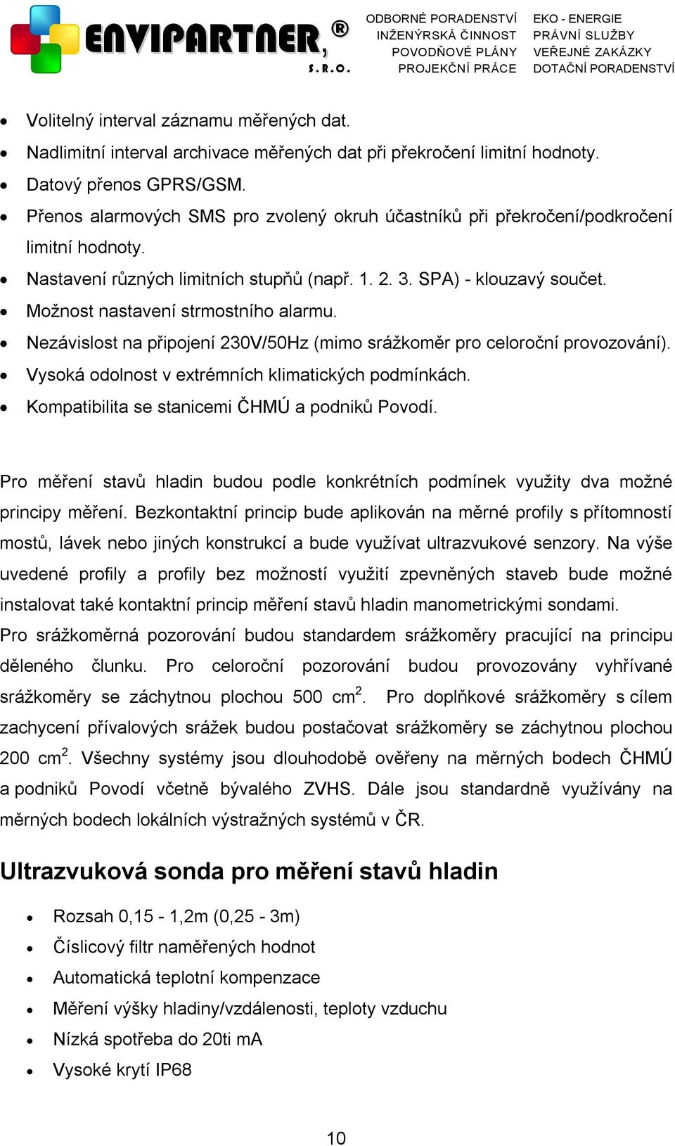 Možnost nastavení strmostního alarmu. Nezávislost na připojení 230V/50Hz (mimo srážkoměr pro celoroční provozování). Vysoká odolnost v extrémních klimatických podmínkách.