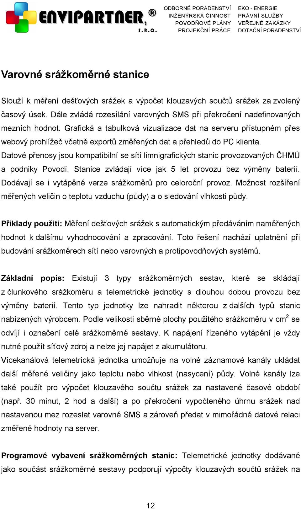 Grafická a tabulková vizualizace dat na serveru přístupném přes webový prohlížeč včetně exportů změřených dat a přehledů do PC klienta.