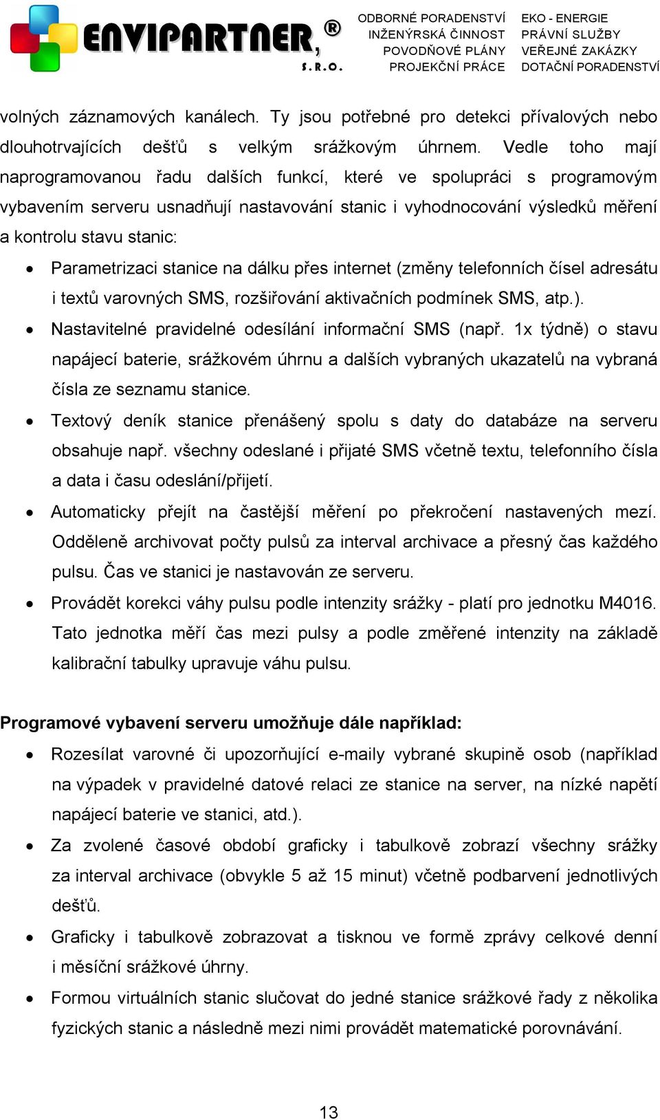 Parametrizaci stanice na dálku přes internet (změny telefonních čísel adresátu i textů varovných SMS, rozšiřování aktivačních podmínek SMS, atp.).