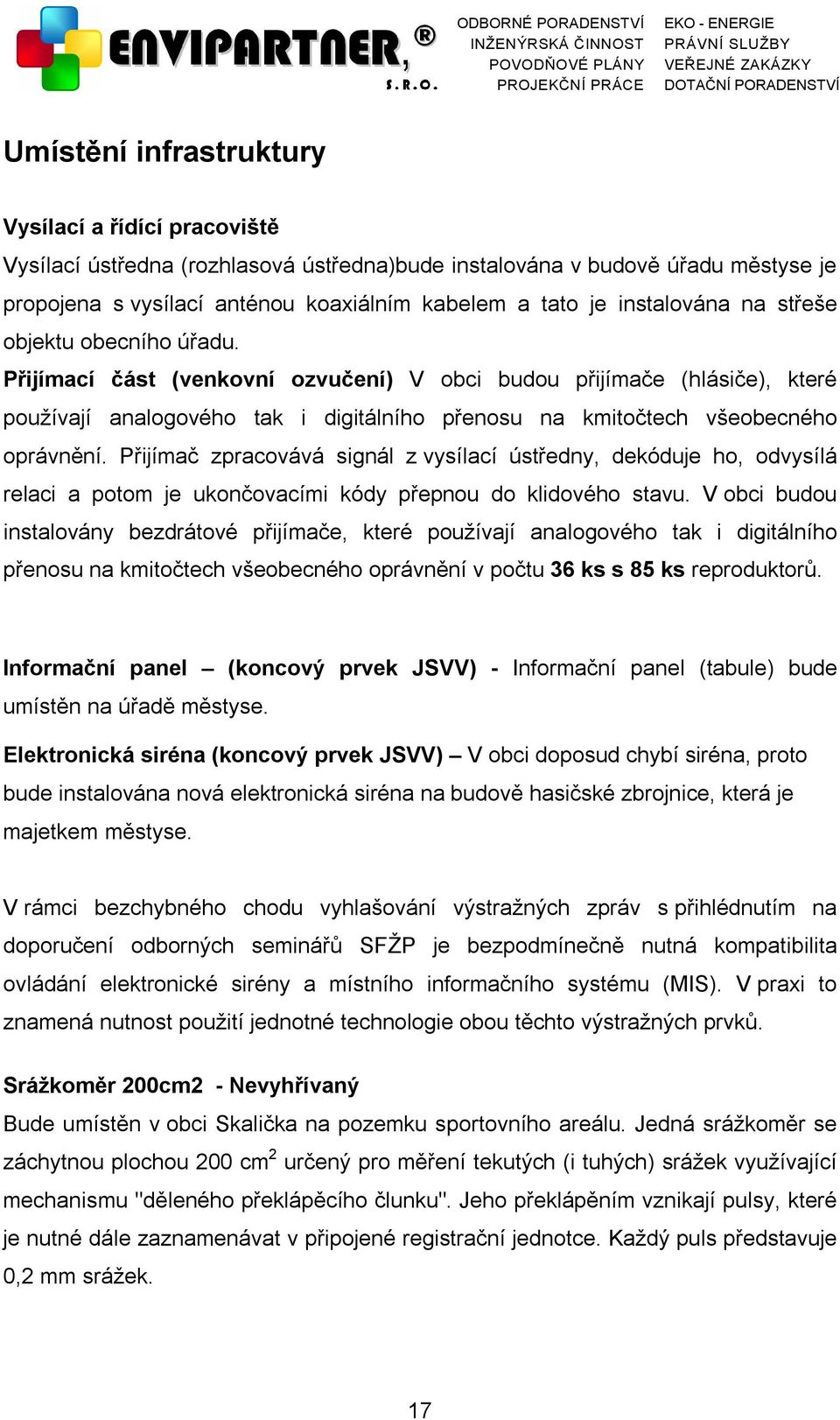 Přijímací část (venkovní ozvučení) V obci budou přijímače (hlásiče), které používají analogového tak i digitálního přenosu na kmitočtech všeobecného oprávnění.