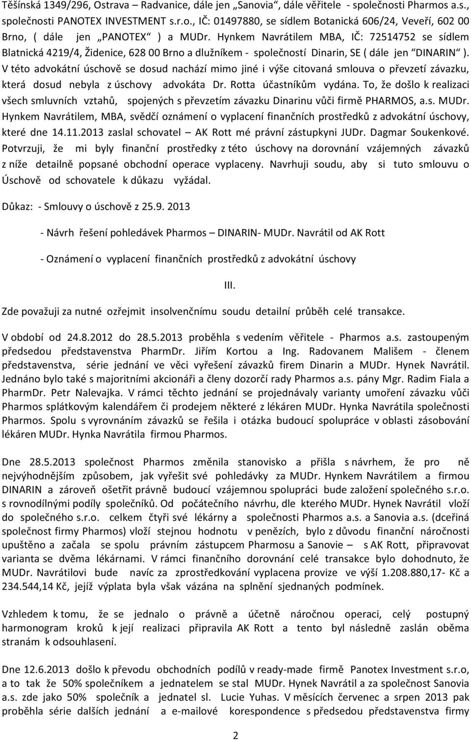 V této advokátní úschově se dosud nachází mimo jiné i výše citovaná smlouva o převzetí závazku, která dosud nebyla z úschovy advokáta Dr. Rotta účastníkům vydána.