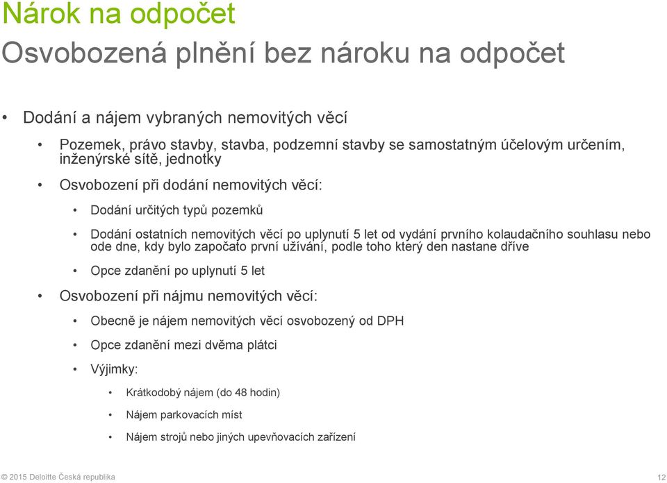 kolaudačního souhlasu nebo ode dne, kdy bylo započato první užívání, podle toho který den nastane dříve Opce zdanění po uplynutí 5 let Osvobození při nájmu nemovitých věcí: