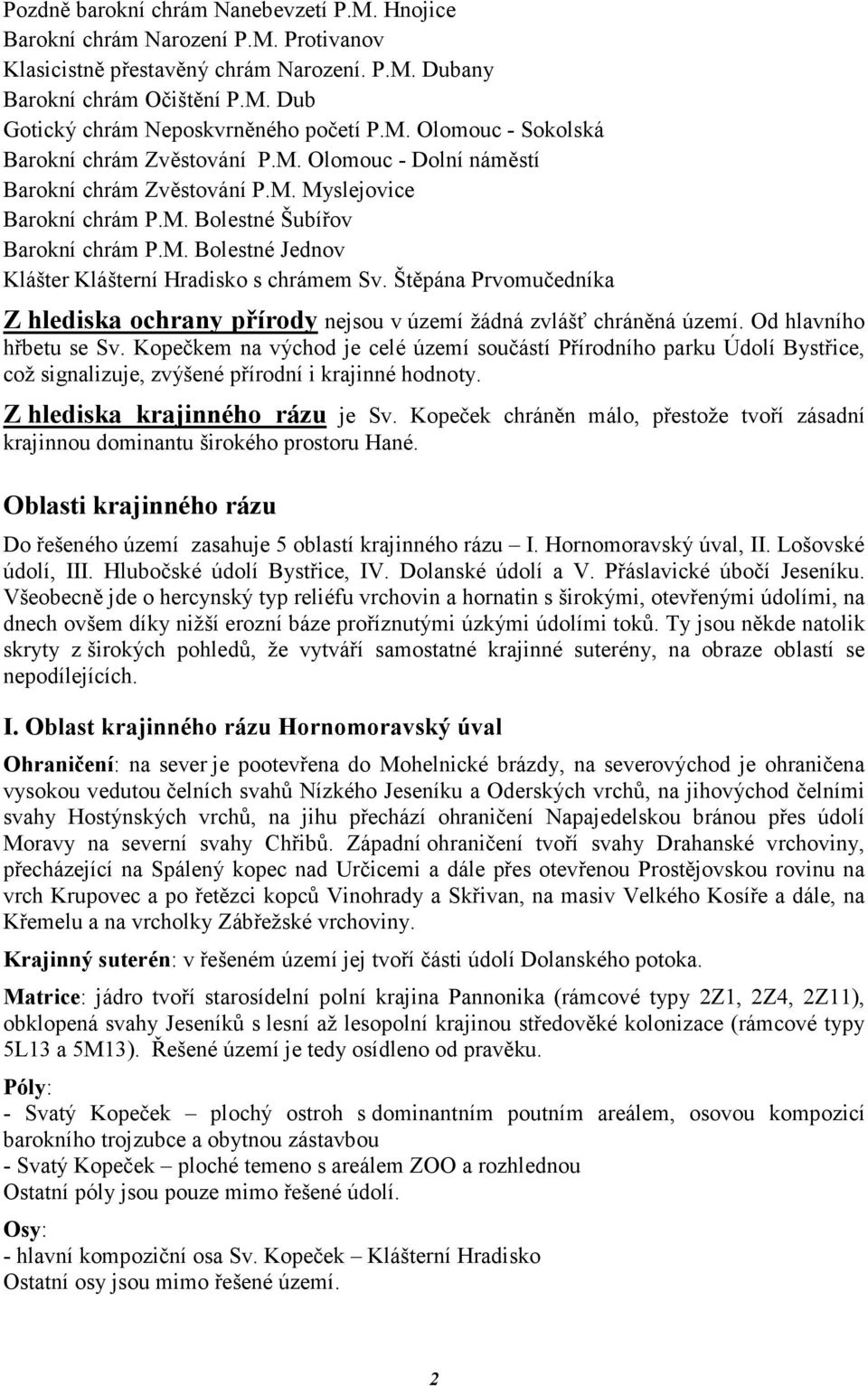 Štěpána Prvomučedníka Z hlediska ochrany přírody nejsou v území žádná zvlášť chráněná území. Od hlavního hřbetu se Sv.