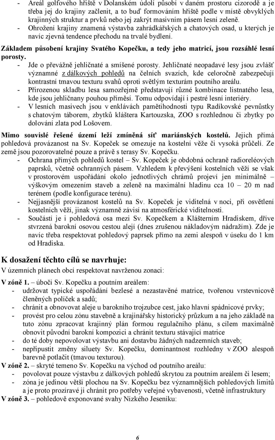 Základem působení krajiny Svatého Kopečku, a tedy jeho matricí, jsou rozsáhlé lesní porosty. - Jde o převážně jehličnaté a smíšené porosty.