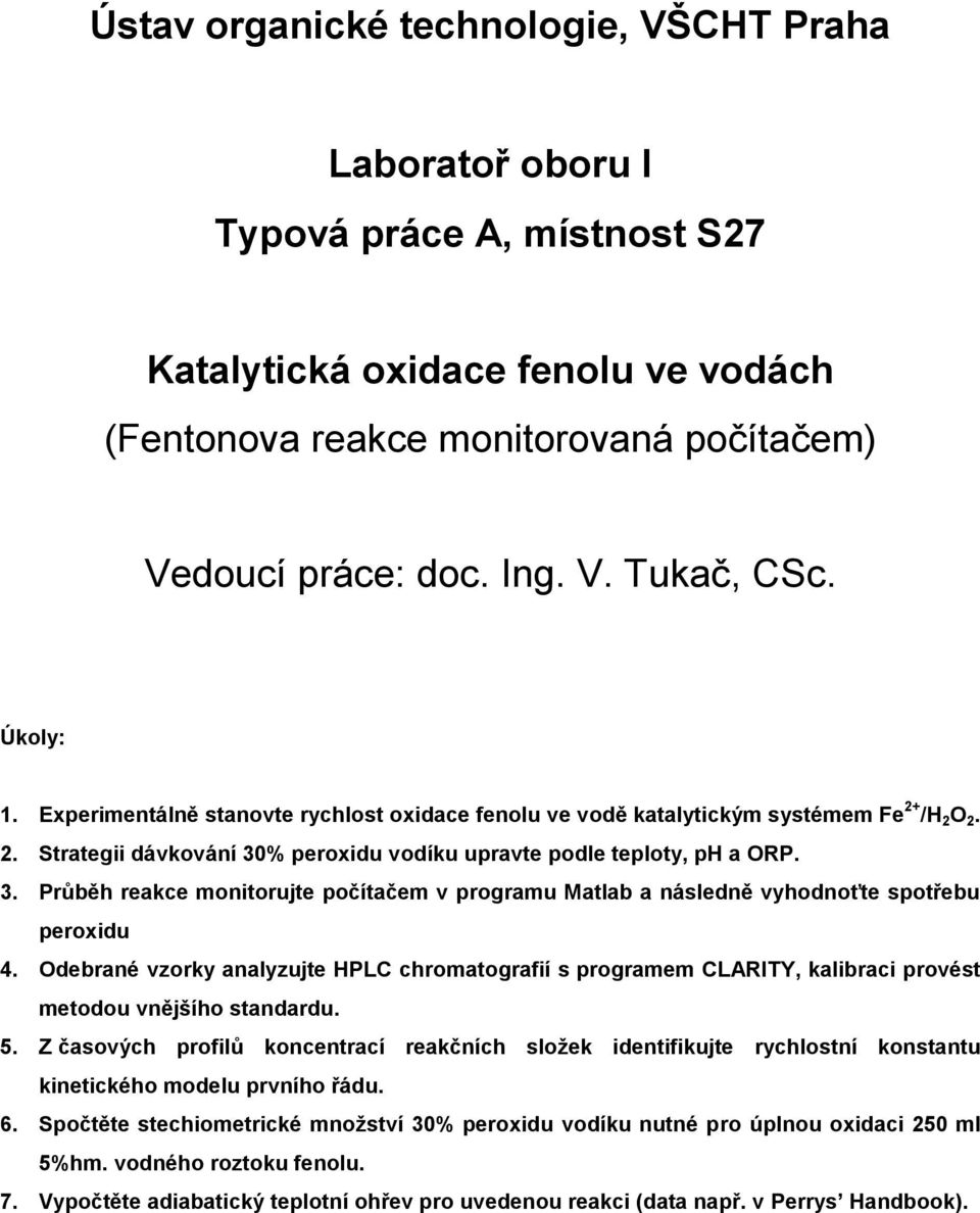 % peroxidu vodíku upravte podle teploty, ph a ORP. 3. Průběh reakce monitorujte počítačem v programu Matlab a následně vyhodnoťte spotřebu peroxidu 4.