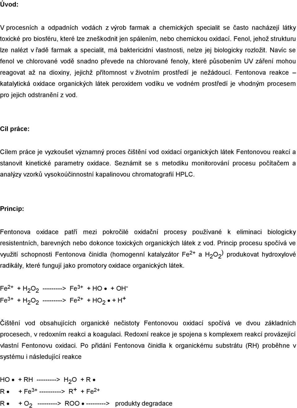 Navíc se fenol ve chlorované vodě snadno převede na chlorované fenoly, které působením UV záření mohou reagovat až na dioxiny, jejichž přítomnost v životním prostředí je nežádoucí.