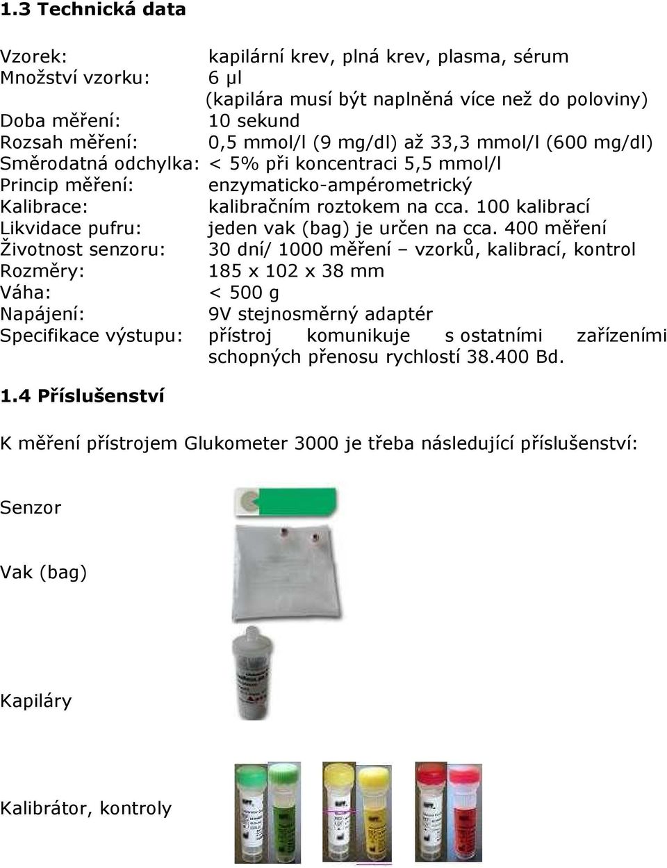 100 kalibrací Likvidace pufru: jeden vak (bag) je určen na cca.