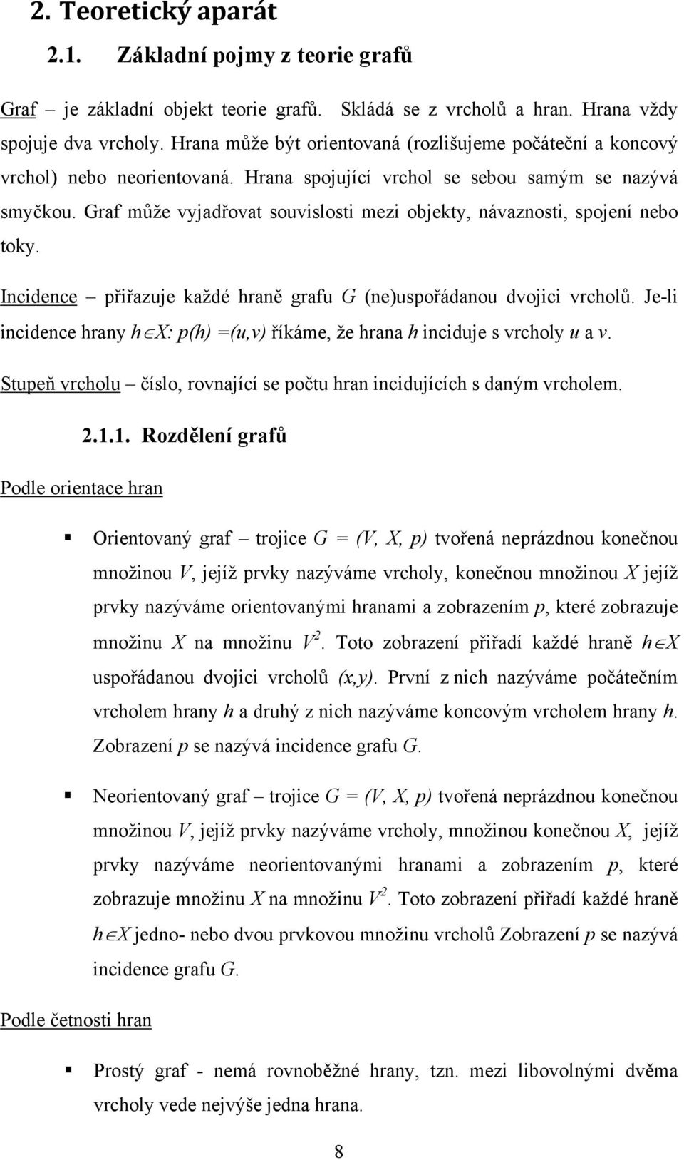 Graf může vyjadřovat souvislosti mezi objekty, návaznosti, spojení nebo toky. Incidence přiřazuje každé hraně grafu G (ne)uspořádanou dvojici vrcholů.