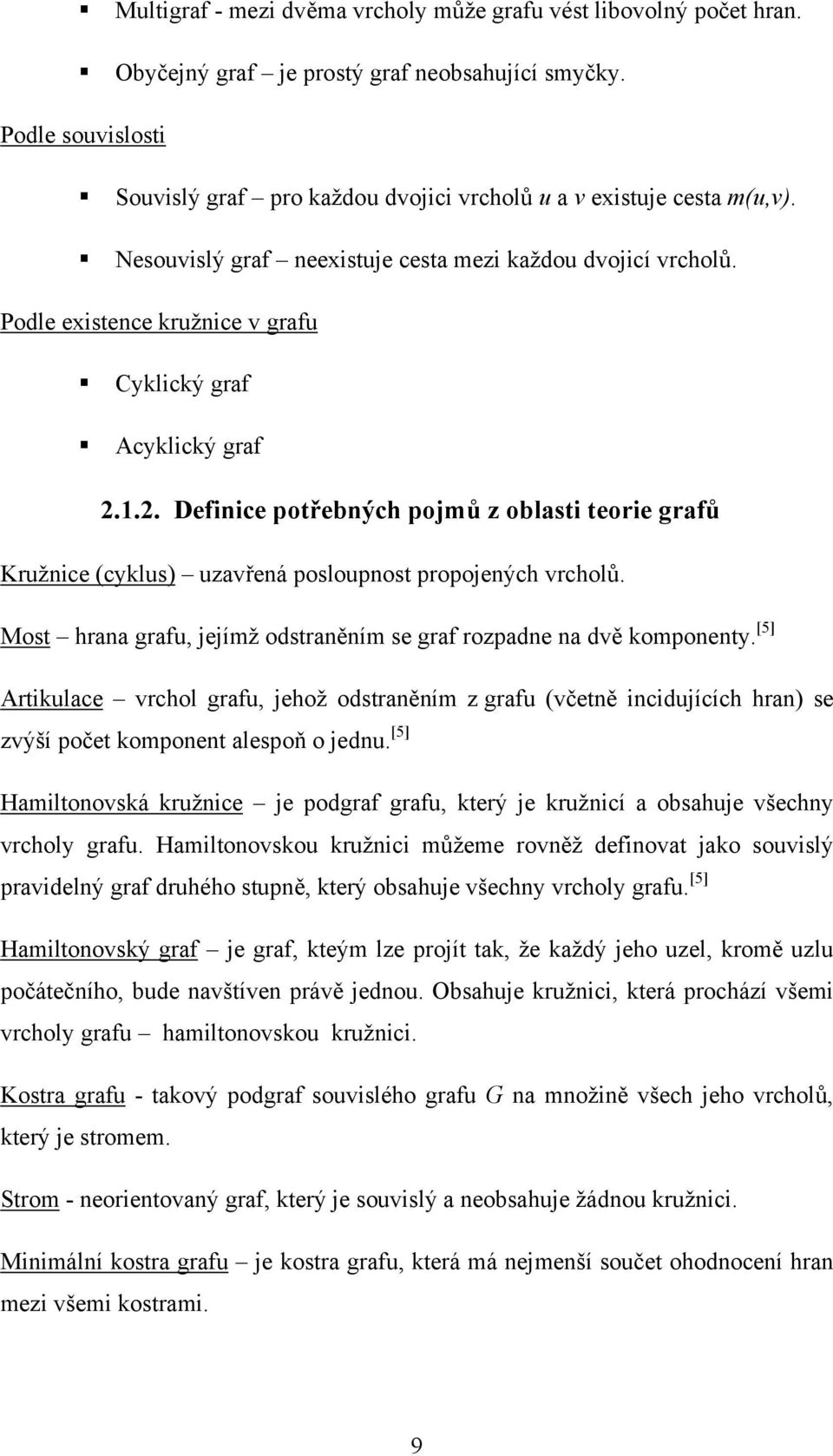 Podle existence kružnice v grafu Cyklický graf Acyklický graf 2.1.2. Definice potřebných pojmů z oblasti teorie grafů Kružnice (cyklus) uzavřená posloupnost propojených vrcholů.