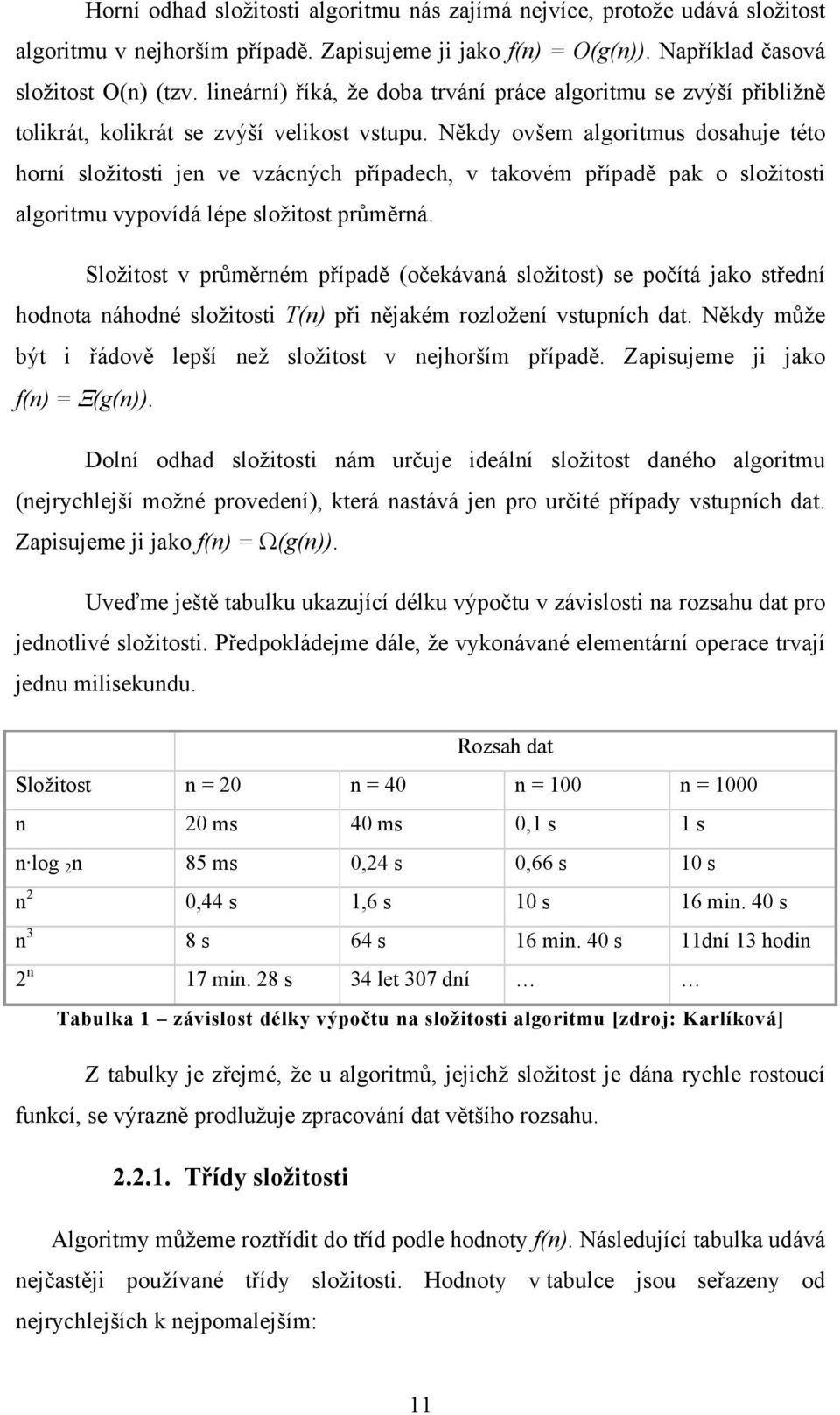 Někdy ovšem algoritmus dosahuje této horní složitosti jen ve vzácných případech, v takovém případě pak o složitosti algoritmu vypovídá lépe složitost průměrná.