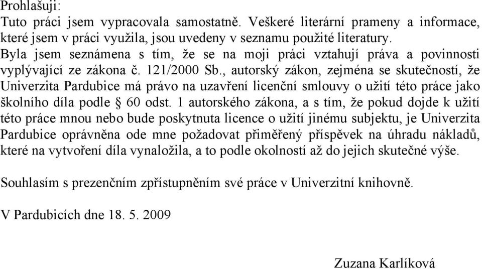 , autorský zákon, zejména se skutečností, že Univerzita Pardubice má právo na uzavření licenční smlouvy o užití této práce jako školního díla podle 60 odst.