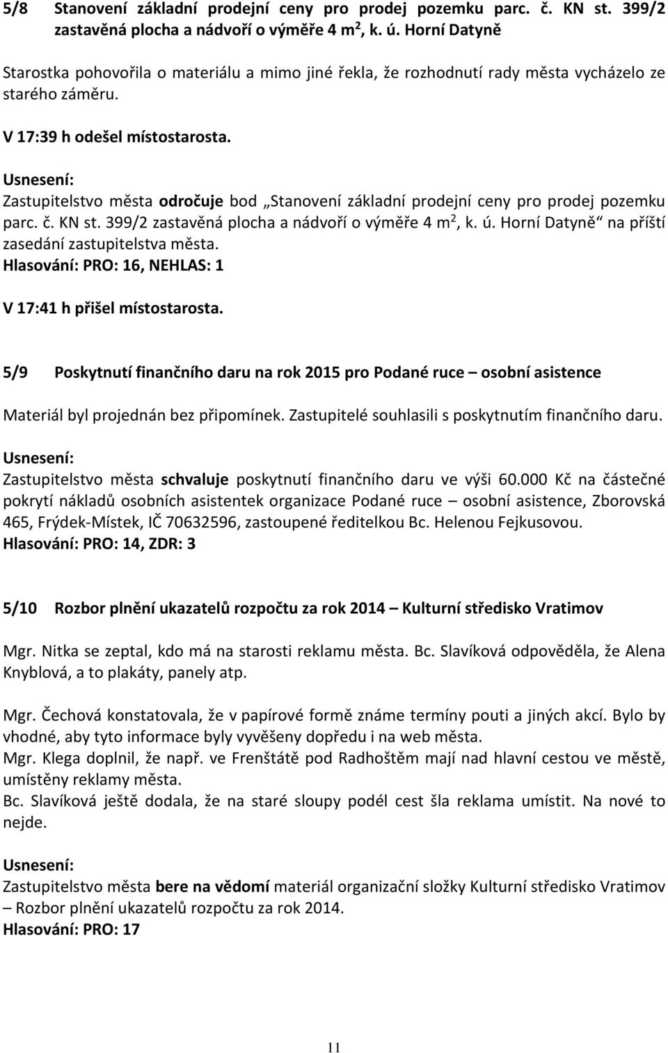 Zastupitelstvo města odročuje bod Stanovení základní prodejní ceny pro prodej pozemku parc. č. KN st. 399/2 zastavěná plocha a nádvoří o výměře 4 m 2, k. ú.