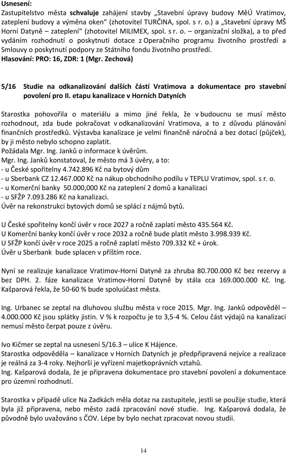 Hlasování: PRO: 16, ZDR: 1 (Mgr. Zechová) 5/16 Studie na odkanalizování dalších částí Vratimova a dokumentace pro stavební povolení pro II.