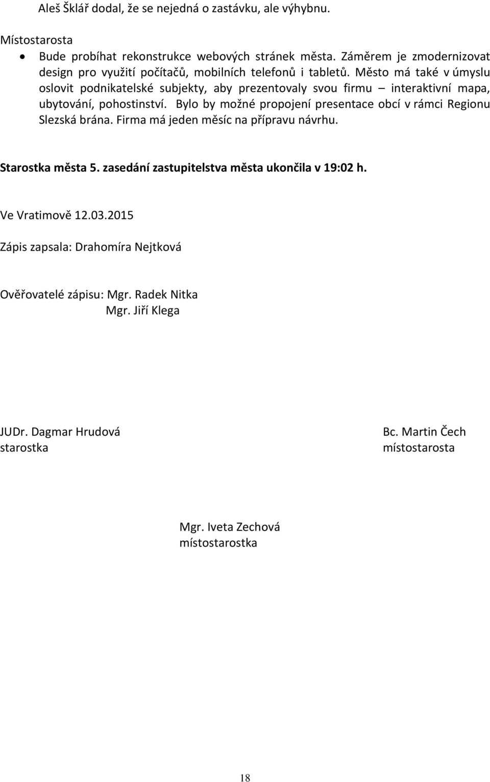 Město má také v úmyslu oslovit podnikatelské subjekty, aby prezentovaly svou firmu interaktivní mapa, ubytování, pohostinství.