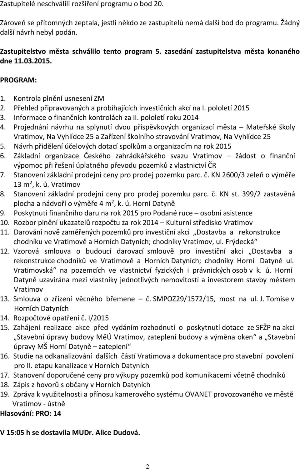 Přehled připravovaných a probíhajících investičních akcí na I. pololetí 2015 3. Informace o finančních kontrolách za II. pololetí roku 2014 4.