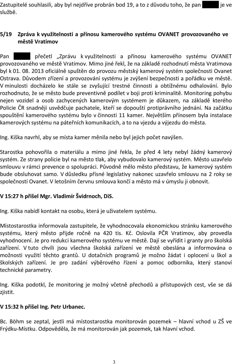 Vratimov. Mimo jiné řekl, že na základě rozhodnutí města Vratimova byl k 01. 08. 2013 oficiálně spuštěn do provozu městský kamerový systém společnosti Ovanet Ostrava.