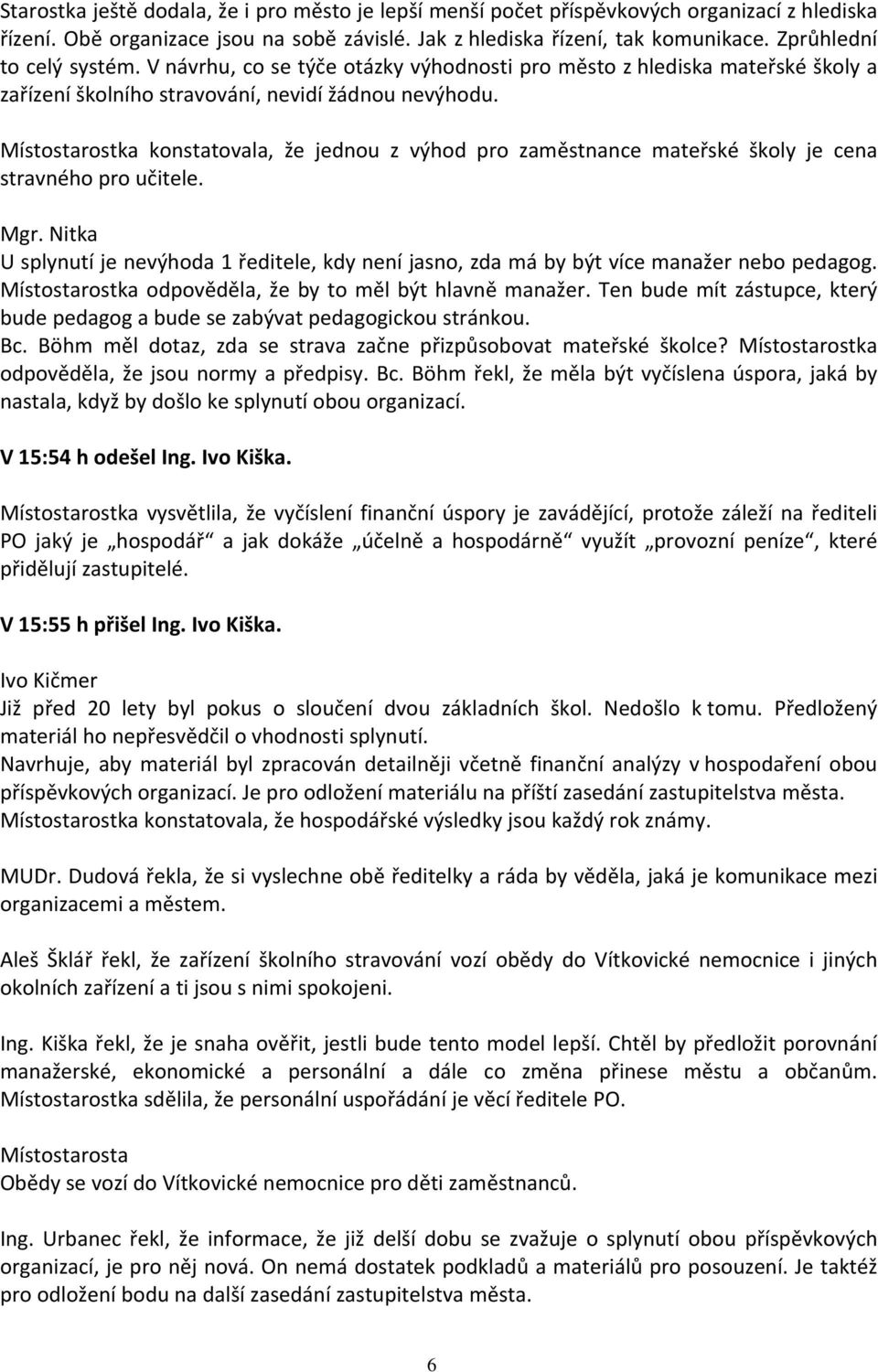 Místostarostka konstatovala, že jednou z výhod pro zaměstnance mateřské školy je cena stravného pro učitele. Mgr.