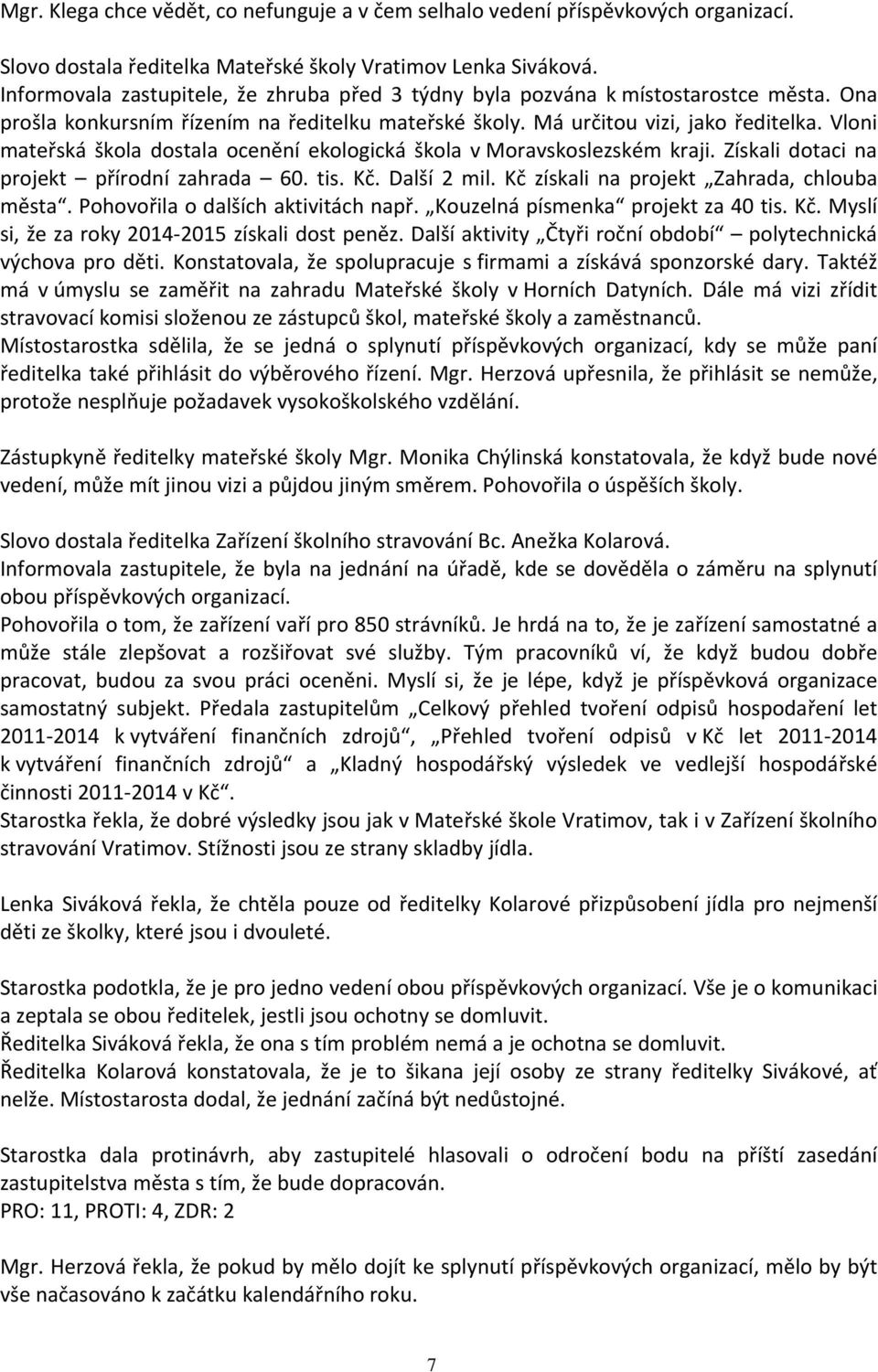 Vloni mateřská škola dostala ocenění ekologická škola v Moravskoslezském kraji. Získali dotaci na projekt přírodní zahrada 60. tis. Kč. Další 2 mil. Kč získali na projekt Zahrada, chlouba města.