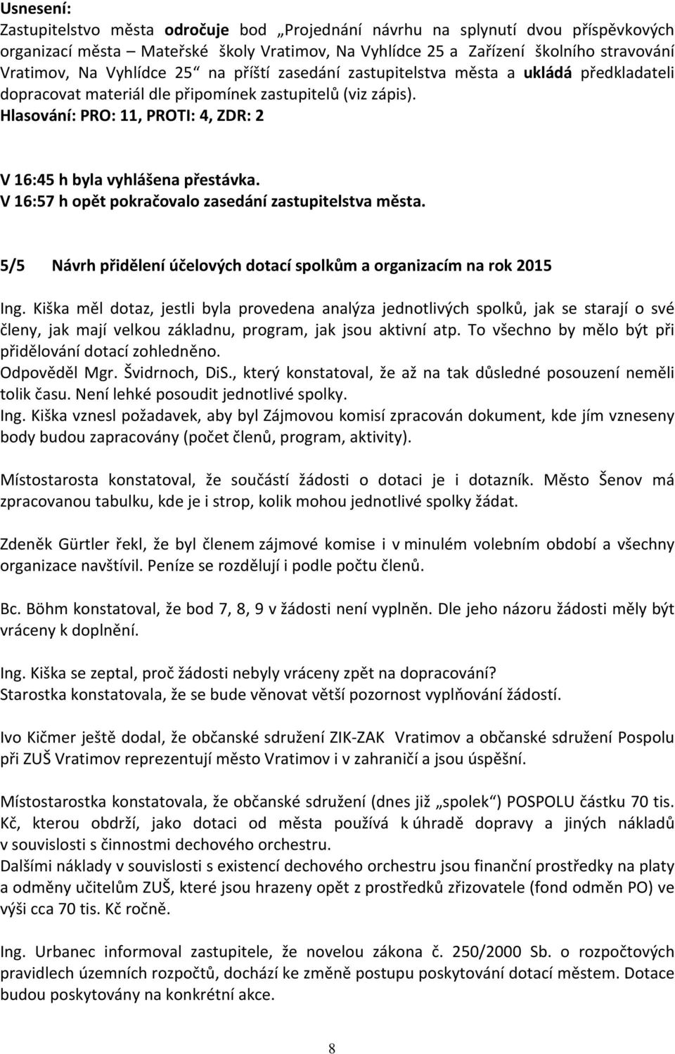 V 16:57 h opět pokračovalo zasedání zastupitelstva města. 5/5 Návrh přidělení účelových dotací spolkům a organizacím na rok 2015 Ing.