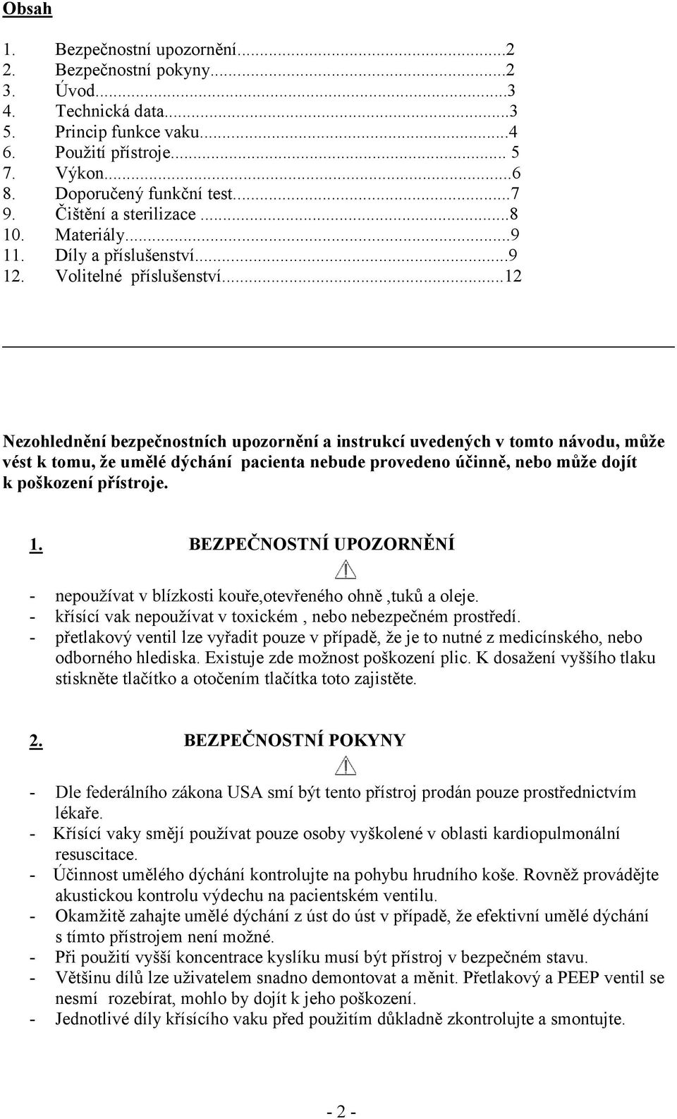 ..12 Nezohlednní bezpenostních upozornní a instrukcí uvedených v tomto návodu, mže vést k tomu, že umlé dýchání pacienta nebude provedeno úinn, nebo mže dojít k poškození pístroje. 1.