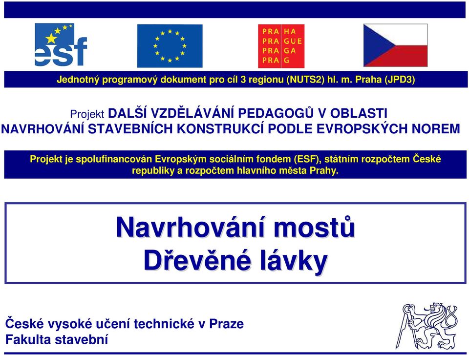 EVROPSKÝCH NOREM Projekt je spolufinancován Evropským sociálním fondem (ESF), státním rozpočtem