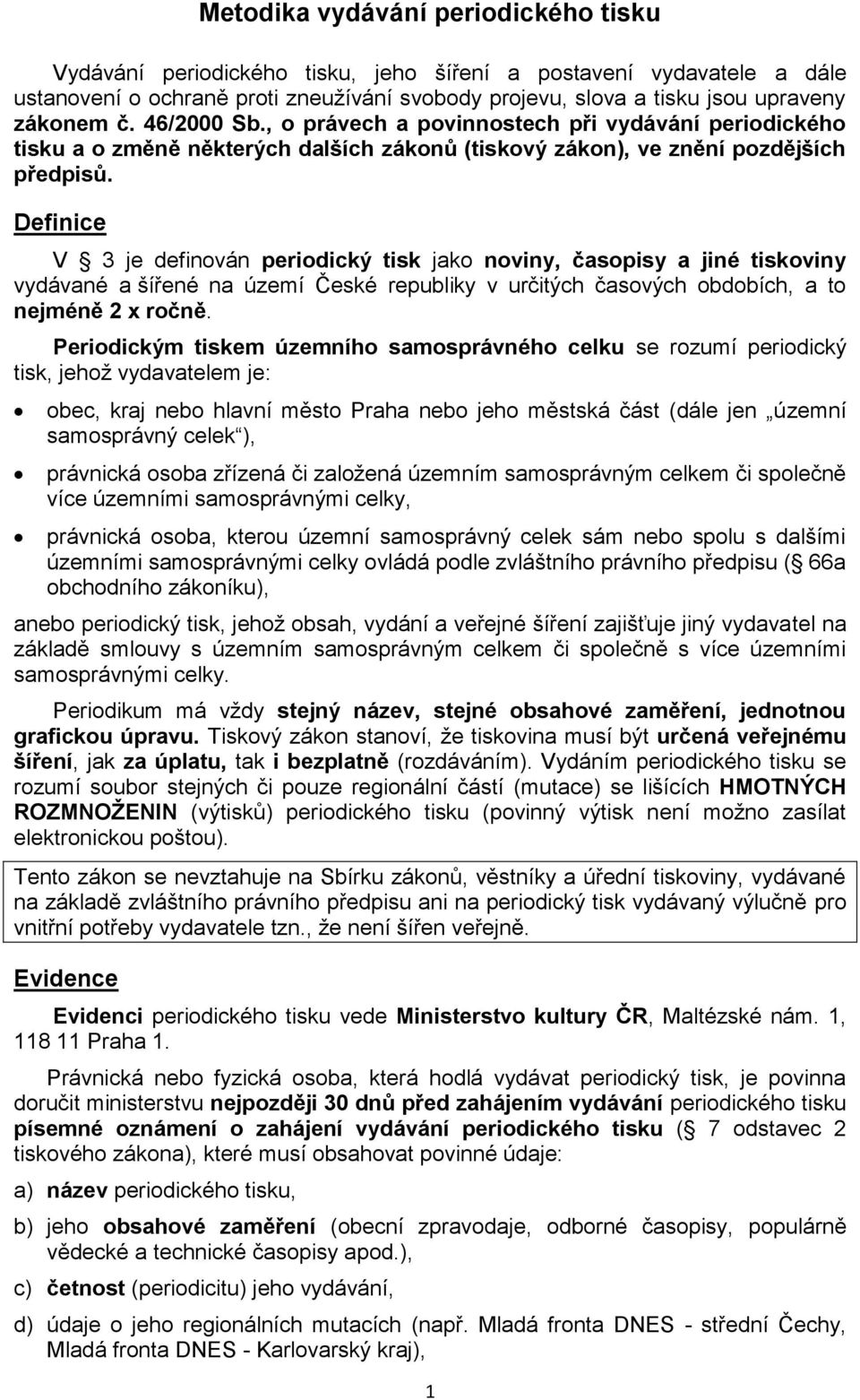 Definice V 3 je definován periodický tisk jako noviny, časopisy a jiné tiskoviny vydávané a šířené na území České republiky v určitých časových obdobích, a to nejméně 2 x ročně.