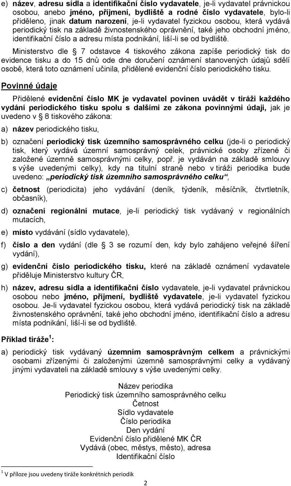 Ministerstvo dle 7 odstavce 4 tiskového zákona zapíše periodický tisk do evidence tisku a do 15 dnů ode dne doručení oznámení stanovených údajů sdělí osobě, která toto oznámení učinila, přidělené