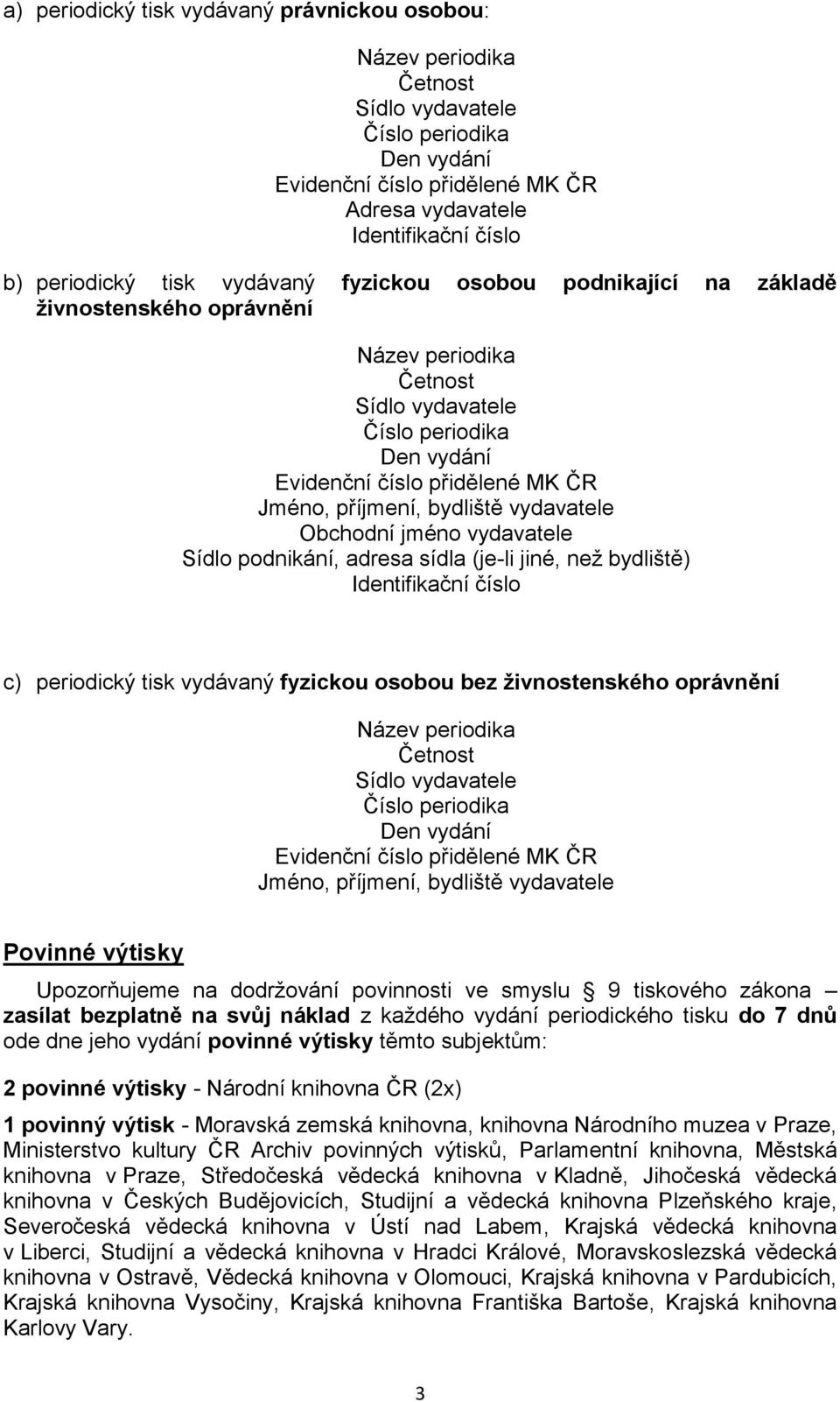 Jméno, příjmení, bydliště vydavatele Povinné výtisky Upozorňujeme na dodržování povinnosti ve smyslu 9 tiskového zákona zasílat bezplatně na svůj náklad z každého vydání periodického tisku do 7 dnů