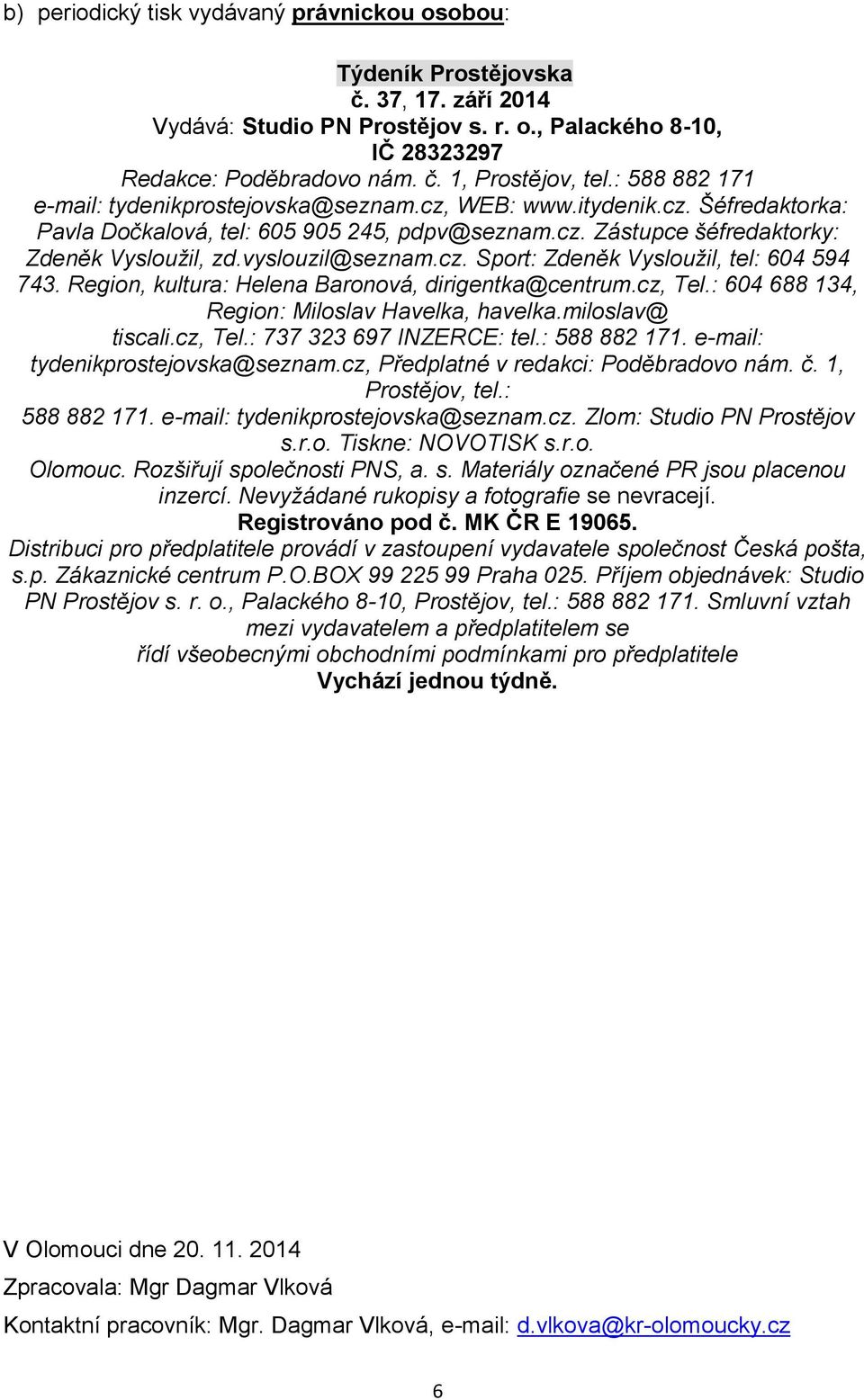 vyslouzil@seznam.cz. Sport: Zdeněk Vysloužil, tel: 604 594 743. Region, kultura: Helena Baronová, dirigentka@centrum.cz, Tel.: 604 688 134, Region: Miloslav Havelka, havelka.miloslav@ tiscali.cz, Tel.: 737 323 697 INZERCE: tel.