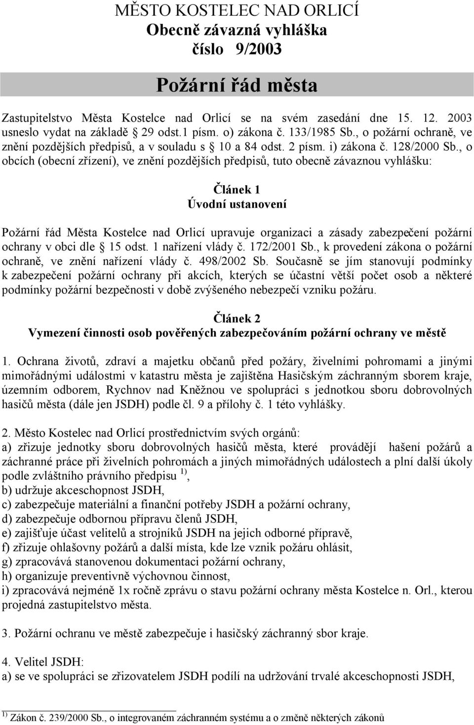 , o obcích (obecní zřízení), ve znění pozdějších předpisů, tuto obecně závaznou vyhlášku: Článek 1 Úvodní ustanovení Požární řád Města Kostelce nad Orlicí upravuje organizaci a zásady zabezpečení