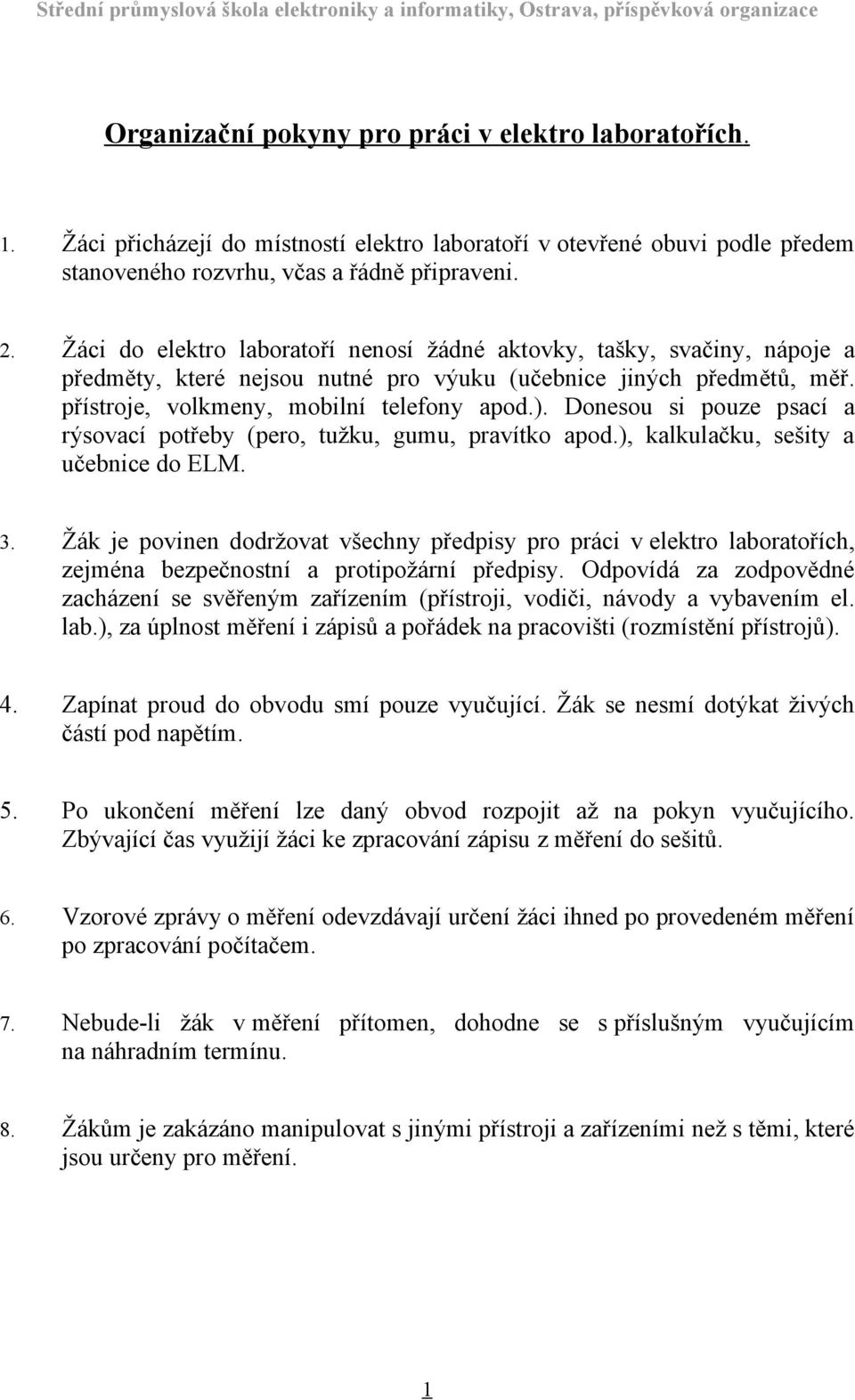 Donesou si pouze psací a rýsovací potřeby (pero, tužku, gumu, pravítko apod.), kalkulačku, sešity a učebnice do ELM. 3.