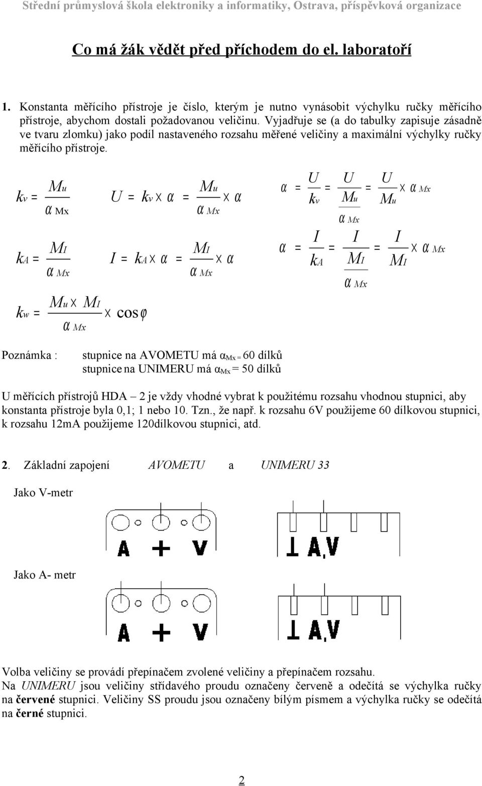 k v = k k A w M u U = k v Mu = MI MI = I = ka = = Mu M I cosϕ U U U = = = kv Mu Mu = I I I = = ka MI MI Poznámka : stupnice na AVOMETU má = 60 dílků stupnice na UNIMERU má = 50 dílků U měřících