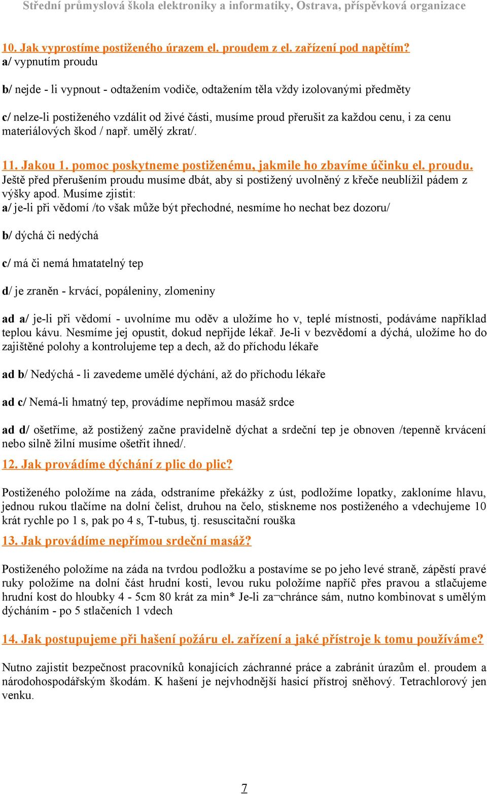 materiálových škod / např. umělý zkrat/. 11. Jakou 1. pomoc poskytneme postiženému, jakmile ho zbavíme účinku el. proudu.