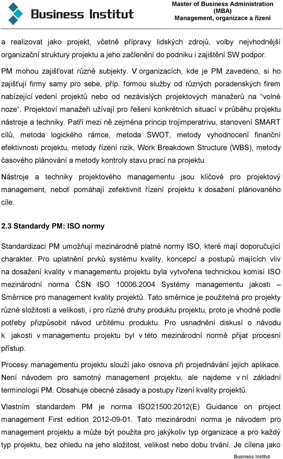 formou služby od různých poradenských firem nabízející vedení projektů nebo od nezávislých projektových manažerů na volné noze.