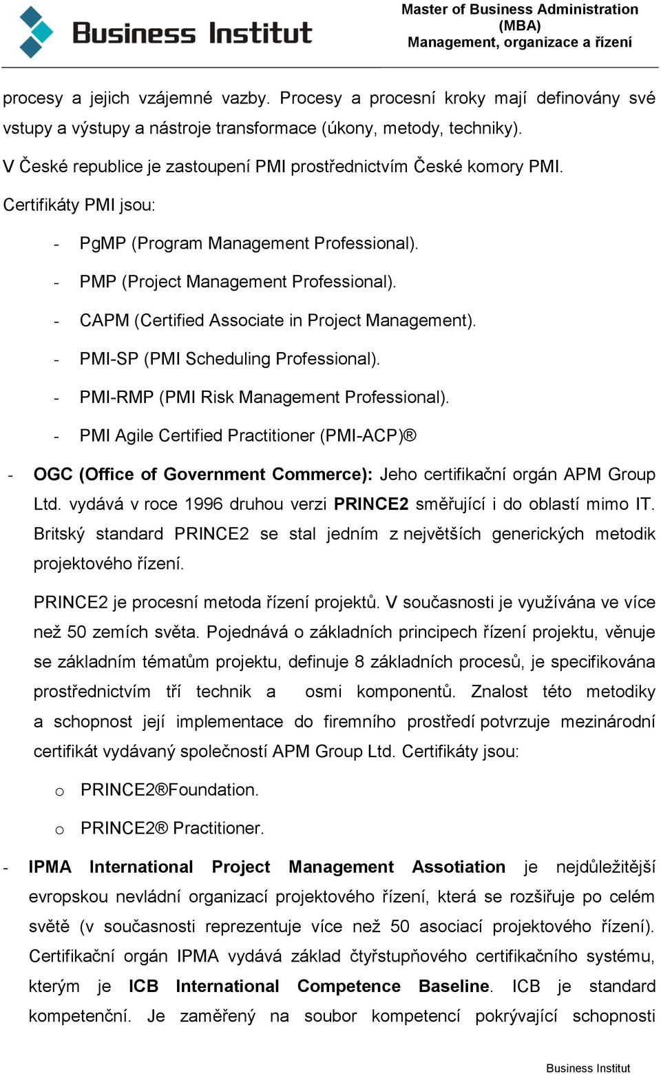 - CAPM (Certified Associate in Project Management). - PMI-SP (PMI Scheduling Professional). - PMI-RMP (PMI Risk Management Professional).