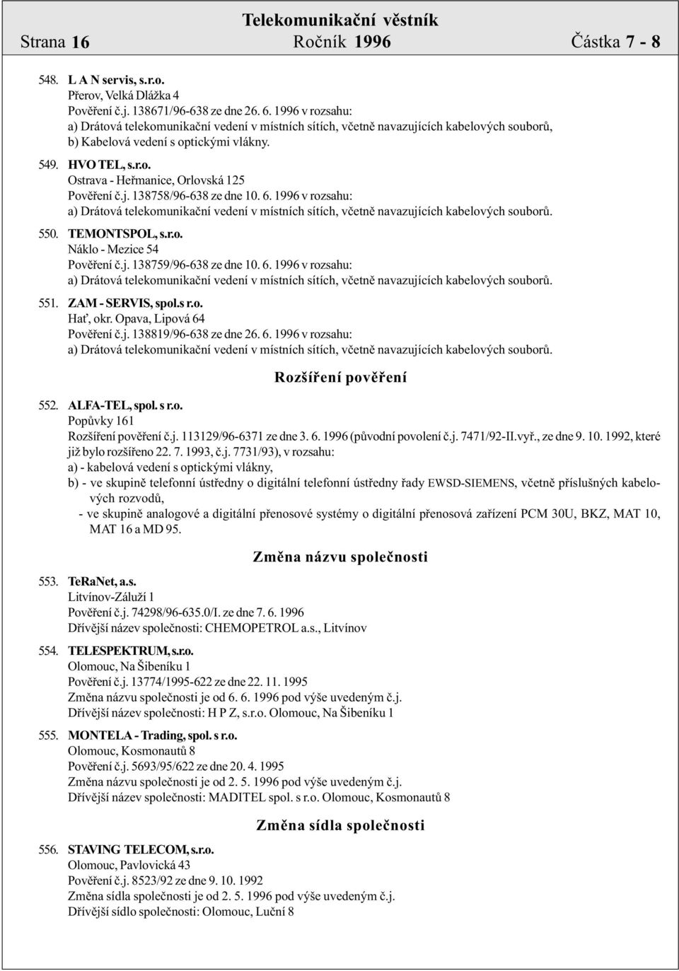 j. 138758/96-638 ze dne 10. 6. 1996 v rozsahu: 550. TEMONTSPOL, s.r.o. Náklo - Mezice 54 Povìøení è.j. 138759/96-638 ze dne 10. 6. 1996 v rozsahu: 551. ZAM - SERVIS, spol.s r.o. Ha, okr.