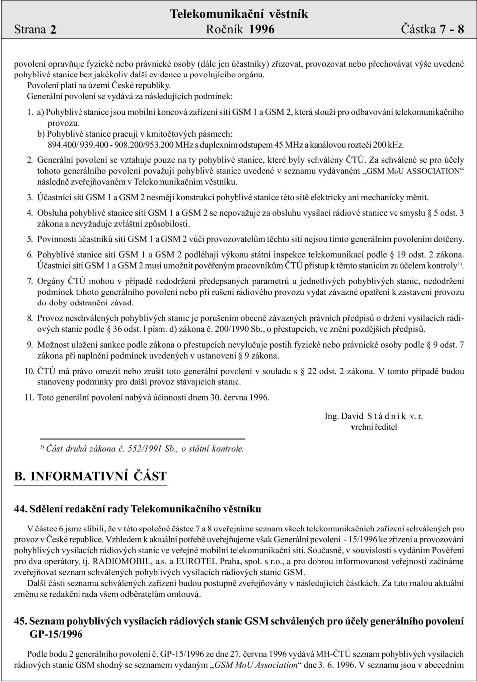 a) Pohyblivé stanice jsou mobilní koncová zaøízení sítí GSM 1 a GSM 2, která slouží pro odbavování telekomunikaèního provozu. b) Pohyblivé stanice pracují v kmitoètových pásmech: 894.400/ 939.400-908.