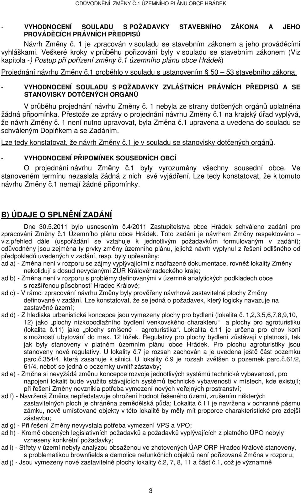 1 proběhlo v souladu s ustanovením 50 53 stavebního zákona. VYHODNOCENÍ SOULADU S POŽADAVKY ZVLÁŠTNÍCH PRÁVNÍCH PŘEDPISŮ A SE STANOVISKY DOTČENÝCH ORGÁNŮ V průběhu projednání návrhu Změny č.