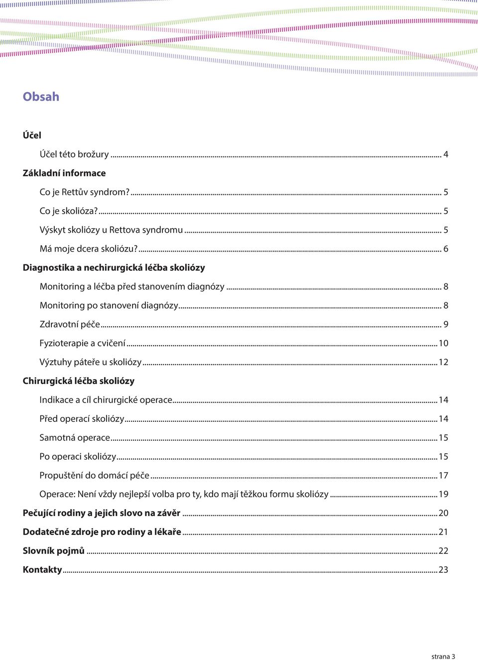 ..10 Výztuhy páteře u skoliózy...12 Chirurgická léčba skoliózy Indikace a cíl chirurgické operace...14 Před operací skoliózy...14 Samotná operace...15 Po operaci skoliózy.