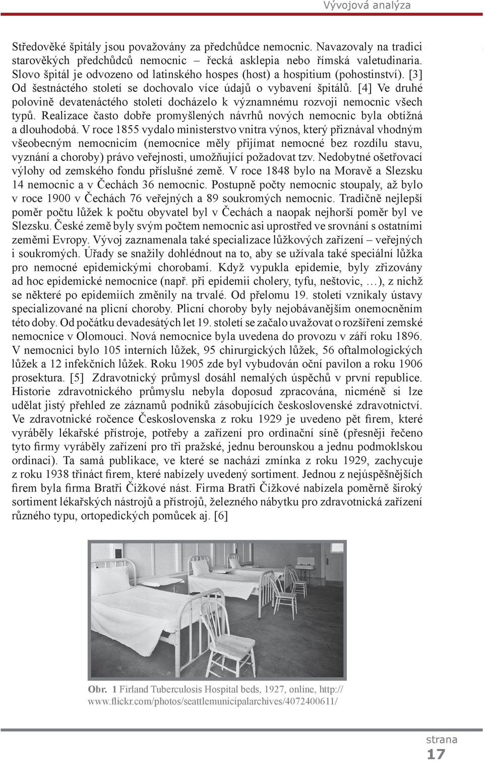 [4] Ve druhé polovině devatenáctého století docházelo k významnému rozvoji nemocnic všech typů. Realizace často dobře promyšlených návrhů nových nemocnic byla obtížná a dlouhodobá.