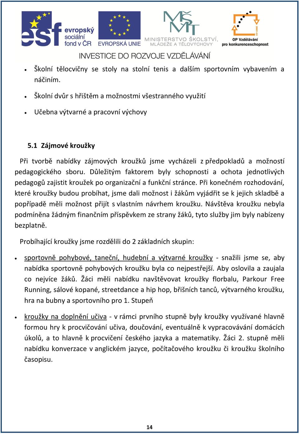 Důležitým faktorem byly schopnosti a ochota jednotlivých pedagogů zajistit kroužek po organizační a funkční stránce.