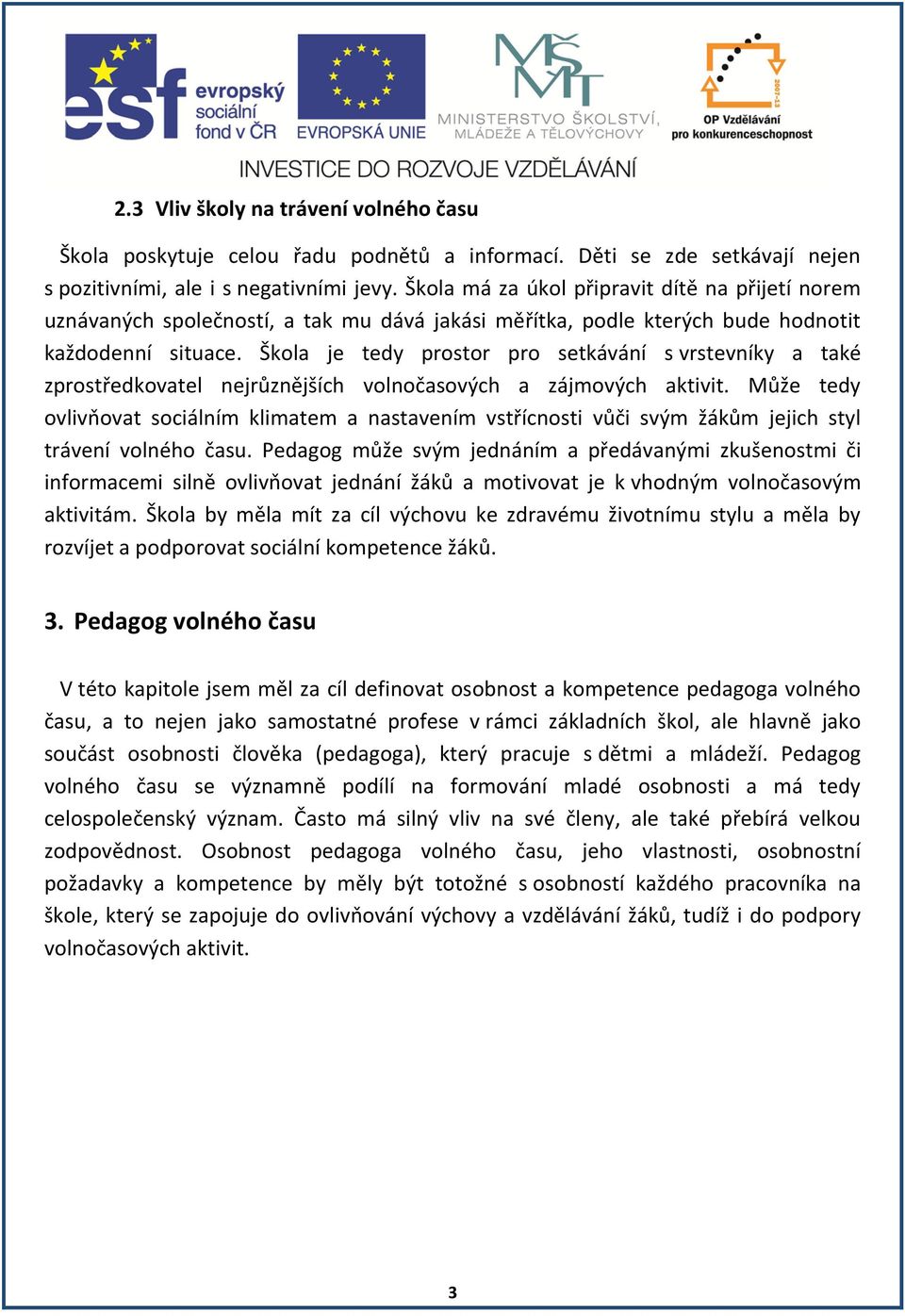 Škola je tedy prostor pro setkávání s vrstevníky a také zprostředkovatel nejrůznějších volnočasových a zájmových aktivit.