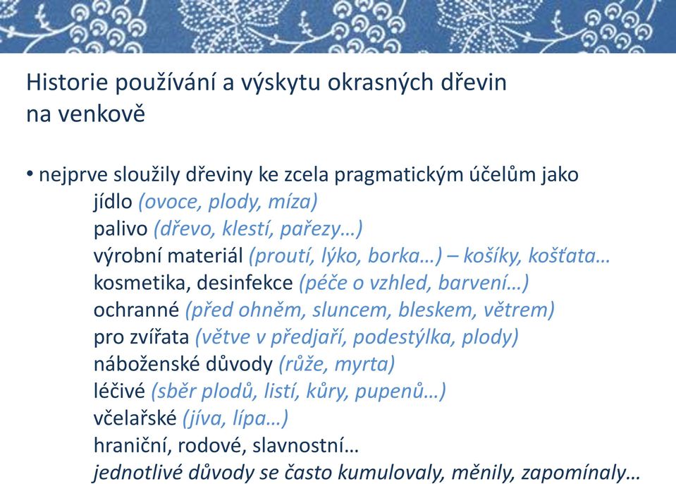 ) ochranné (před ohněm, sluncem, bleskem, větrem) pro zvířata (větve v předjaří, podestýlka, plody) náboženské důvody (růže, myrta) léčivé